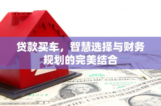 乐亭贷款买车，智慧选择与财务规划的完美结合