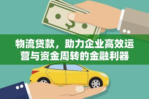 乐亭物流贷款，助力企业高效运营与资金周转的金融利器