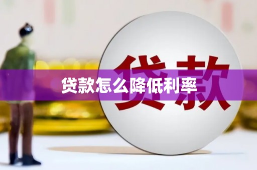 乐亭贷款怎么降低利率