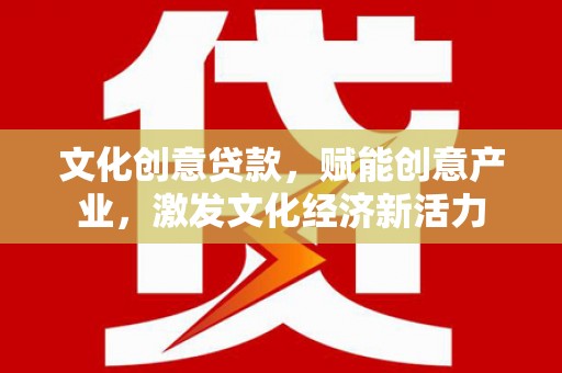 乐亭文化创意贷款，赋能创意产业，激发文化经济新活力