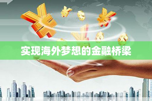 乐亭实现海外梦想的金融桥梁