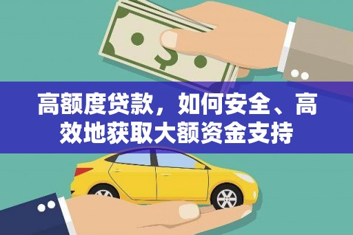 乐亭高额度贷款，如何安全、高效地获取大额资金支持