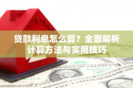 乐亭贷款利息怎么算？全面解析计算方法与实用技巧