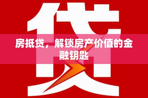 乐亭房抵贷，解锁房产价值的金融钥匙