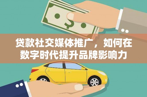 乐亭贷款社交媒体推广，如何在数字时代提升品牌影响力
