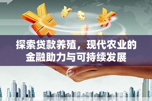 乐亭探索贷款养殖，现代农业的金融助力与可持续发展
