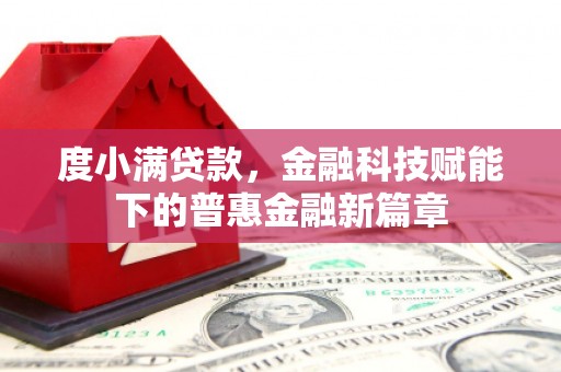 乐亭度小满贷款，金融科技赋能下的普惠金融新篇章