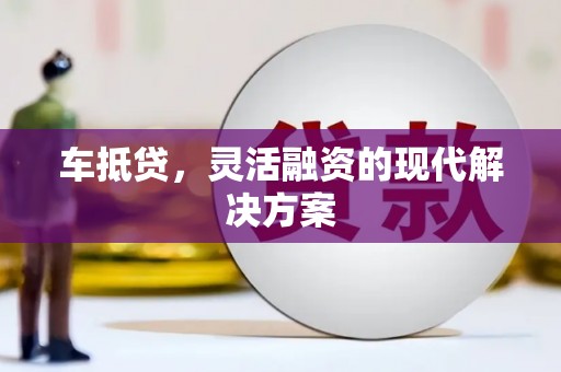 乐亭车抵贷，灵活融资的现代解决方案