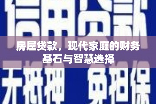 乐亭房屋贷款，现代家庭的财务基石与智慧选择