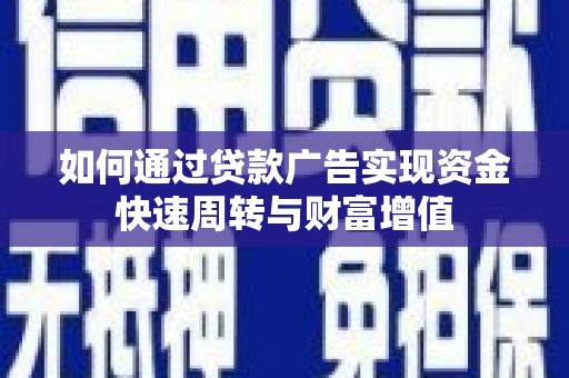乐亭如何通过贷款广告实现资金快速周转与财富增值