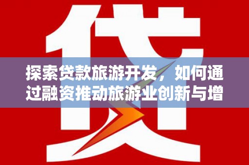 乐亭探索贷款旅游开发，如何通过融资推动旅游业创新与增长