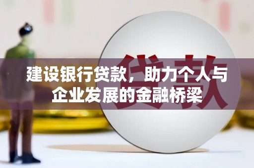 乐亭建设银行贷款，助力个人与企业发展的金融桥梁