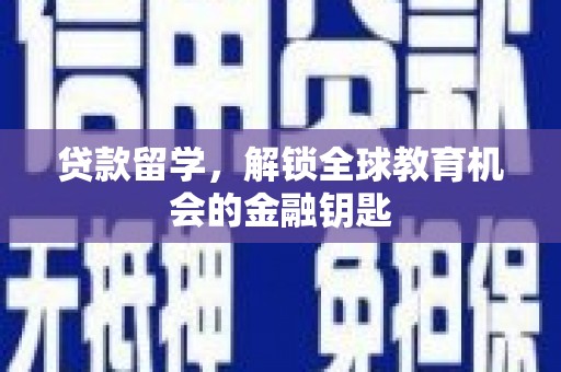 乐亭贷款留学，解锁全球教育机会的金融钥匙