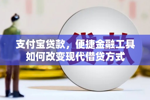 乐亭支付宝贷款，便捷金融工具如何改变现代借贷方式
