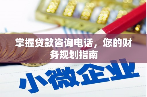 乐亭掌握贷款咨询电话，您的财务规划指南
