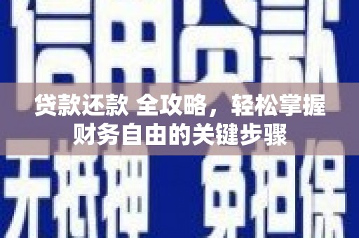 乐亭贷款还款 全攻略，轻松掌握财务自由的关键步骤