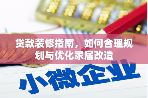 乐亭贷款装修指南，如何合理规划与优化家居改造