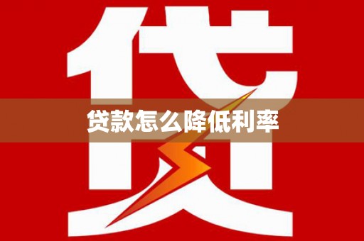 乐亭贷款怎么降低利率