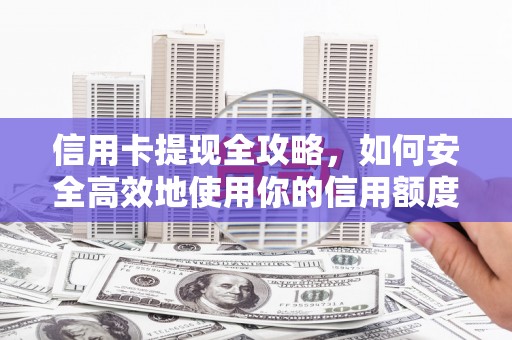 乐亭信用卡提现全攻略，如何安全高效地使用你的信用额度