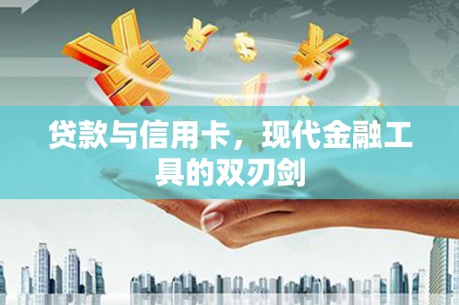 乐亭贷款与信用卡，现代金融工具的双刃剑