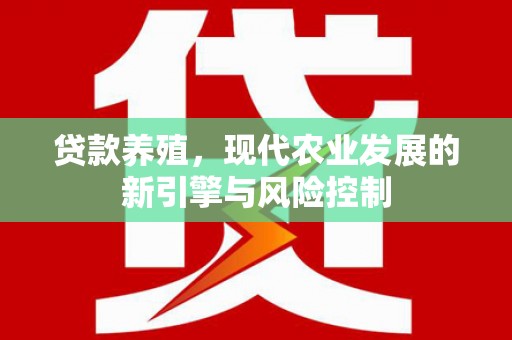乐亭贷款养殖，现代农业发展的新引擎与风险控制