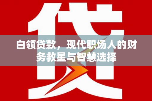 乐亭白领贷款，现代职场人的财务救星与智慧选择