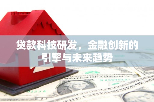 乐亭贷款科技研发，金融创新的引擎与未来趋势