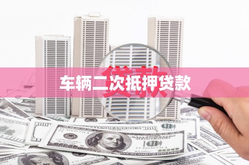 乐亭车辆二次抵押贷款
