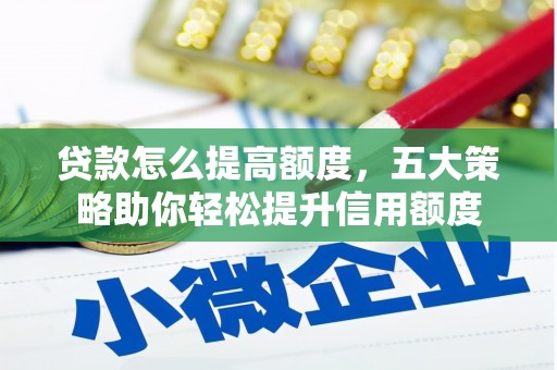 乐亭贷款怎么提高额度，五大策略助你轻松提升信用额度