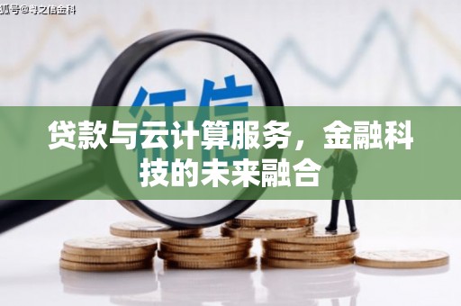 乐亭贷款与云计算服务，金融科技的未来融合