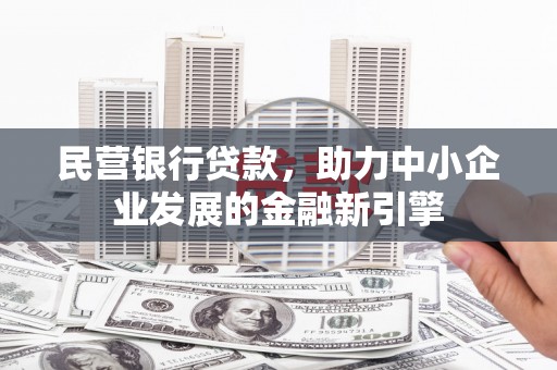 乐亭民营银行贷款，助力中小企业发展的金融新引擎