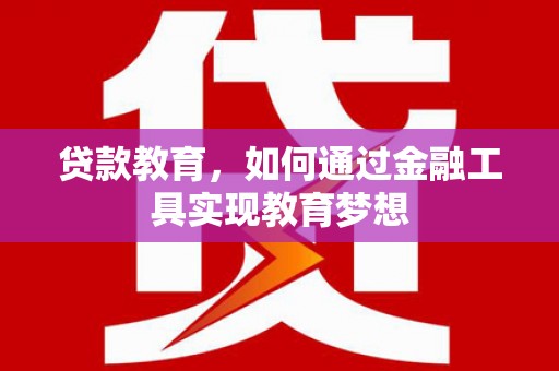 乐亭贷款教育，如何通过金融工具实现教育梦想