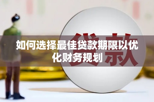 乐亭如何选择最佳贷款期限以优化财务规划