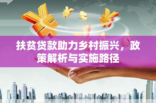 乐亭扶贫贷款助力乡村振兴，政策解析与实施路径