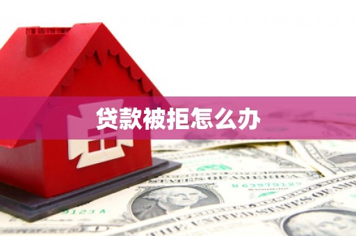 乐亭贷款被拒怎么办