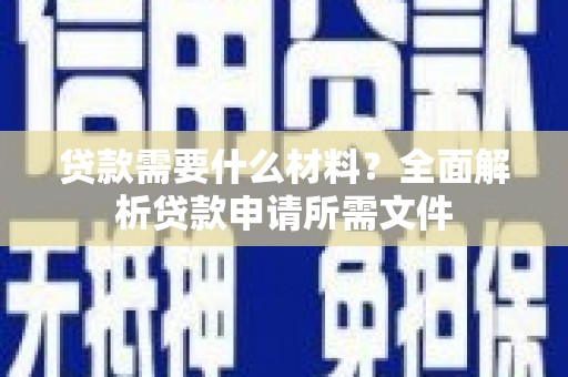 乐亭贷款需要什么材料？全面解析贷款申请所需文件