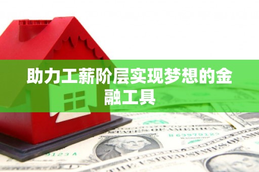 乐亭助力工薪阶层实现梦想的金融工具