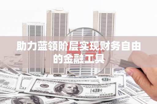 乐亭助力蓝领阶层实现财务自由的金融工具