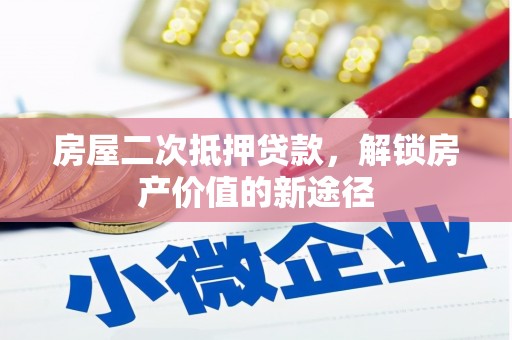 乐亭房屋二次抵押贷款，解锁房产价值的新途径