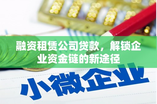 乐亭融资租赁公司贷款，解锁企业资金链的新途径